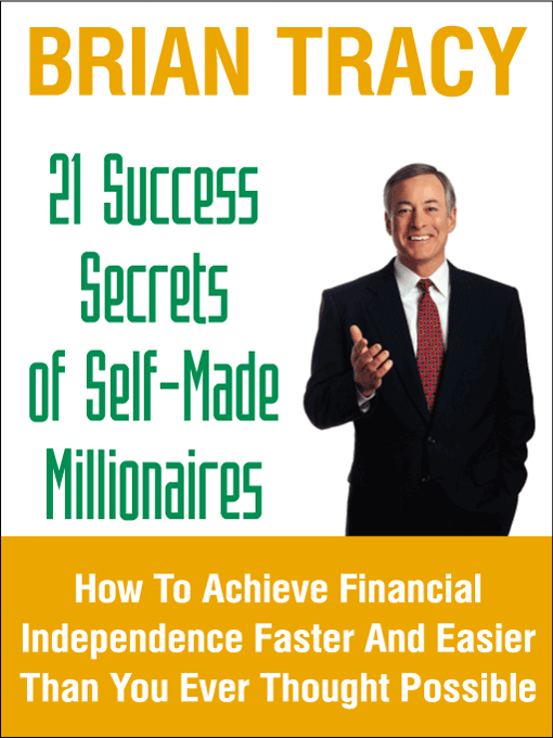Title details for 21 Success Secrets of Self-Made Millionaires: How To Achieve Financial Independence Faster And Easier Than You Ever Thought Possible by Brian Tracy - Available